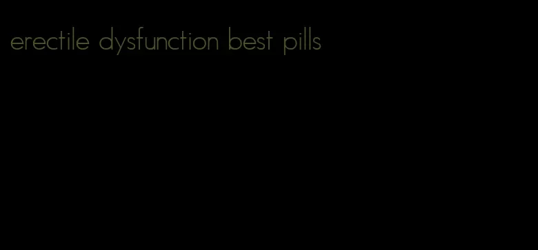 erectile dysfunction best pills