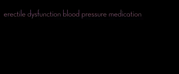 erectile dysfunction blood pressure medication