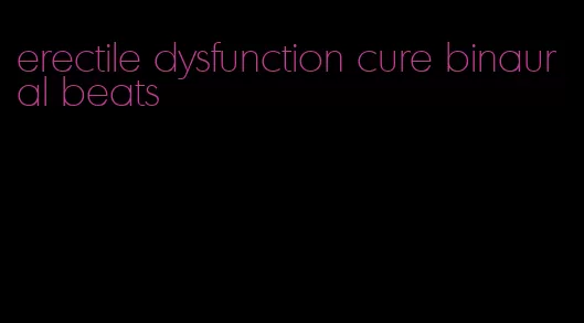 erectile dysfunction cure binaural beats
