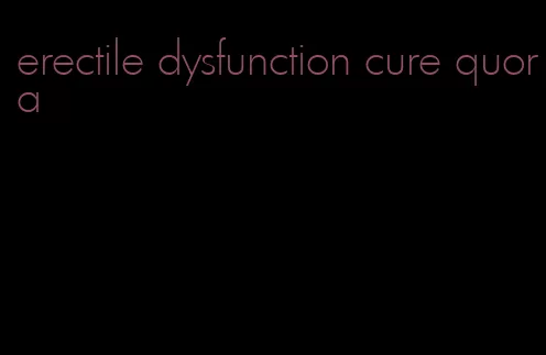 erectile dysfunction cure quora