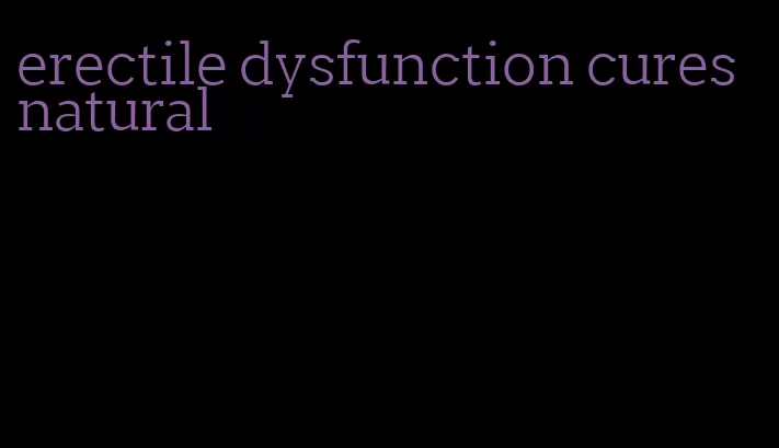 erectile dysfunction cures natural