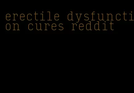 erectile dysfunction cures reddit