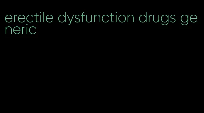 erectile dysfunction drugs generic