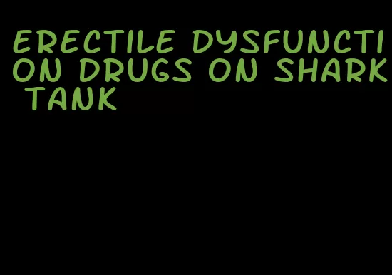 erectile dysfunction drugs on shark tank