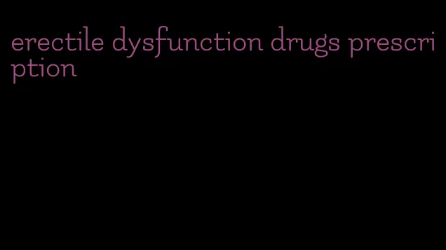 erectile dysfunction drugs prescription