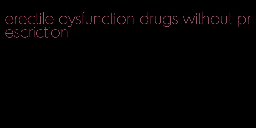 erectile dysfunction drugs without prescriction