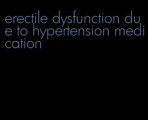 erectile dysfunction due to hypertension medication