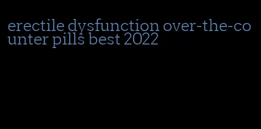erectile dysfunction over-the-counter pills best 2022