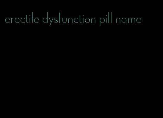 erectile dysfunction pill name