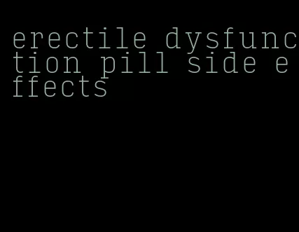 erectile dysfunction pill side effects