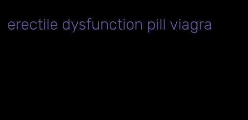 erectile dysfunction pill viagra