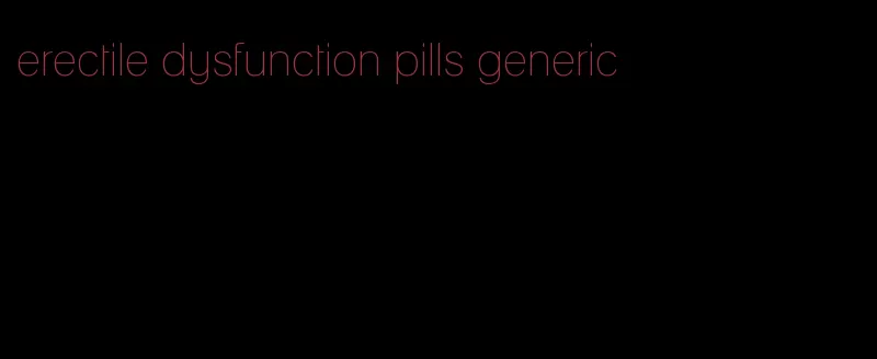 erectile dysfunction pills generic