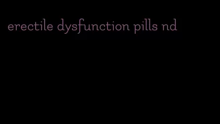 erectile dysfunction pills nd