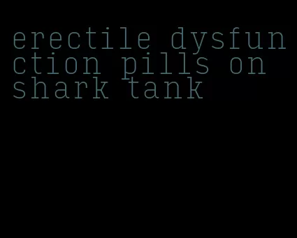 erectile dysfunction pills on shark tank