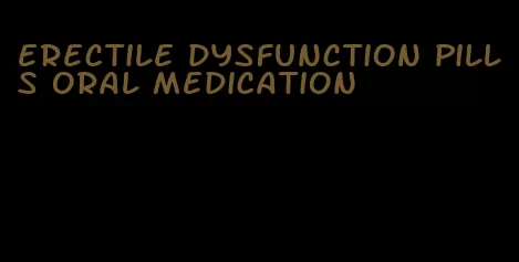 erectile dysfunction pills oral medication