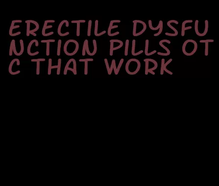 erectile dysfunction pills otc that work