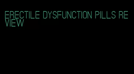 erectile dysfunction pills review