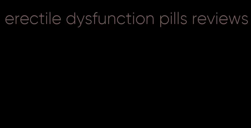 erectile dysfunction pills reviews