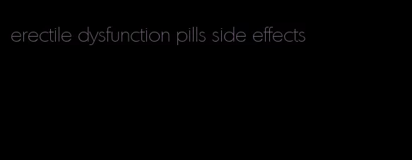 erectile dysfunction pills side effects