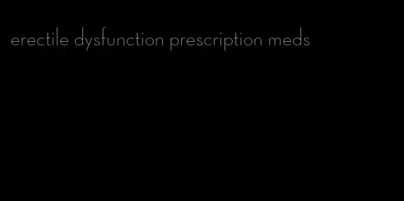 erectile dysfunction prescription meds