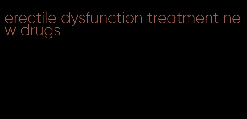erectile dysfunction treatment new drugs