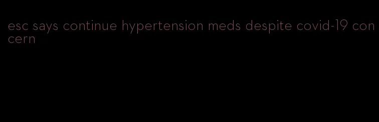 esc says continue hypertension meds despite covid-19 concern