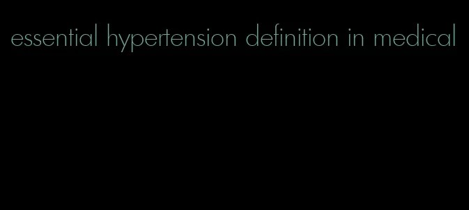 essential hypertension definition in medical