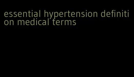 essential hypertension definition medical terms