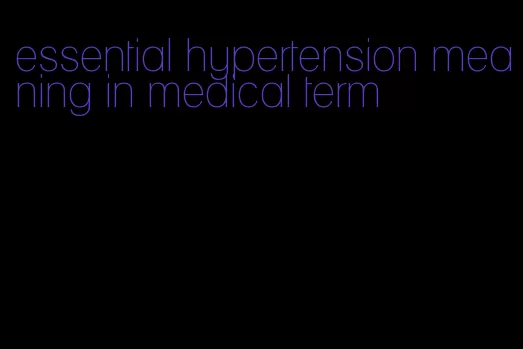 essential hypertension meaning in medical term