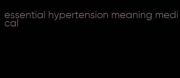 essential hypertension meaning medical