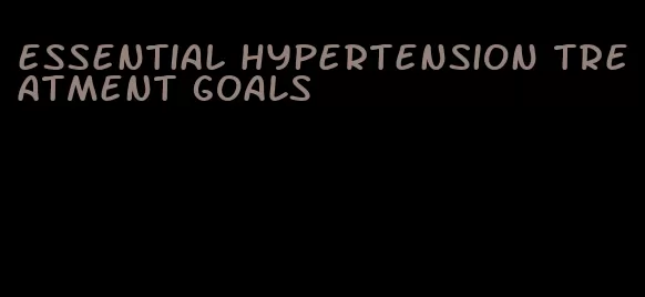essential hypertension treatment goals