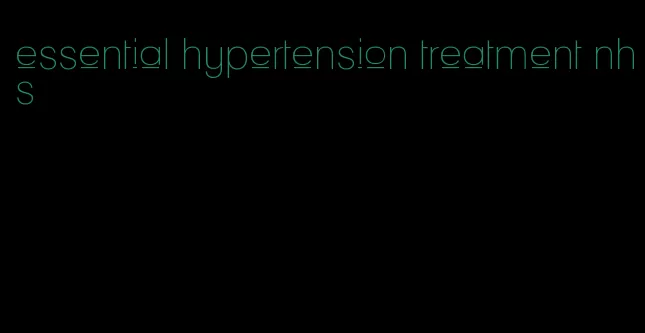 essential hypertension treatment nhs