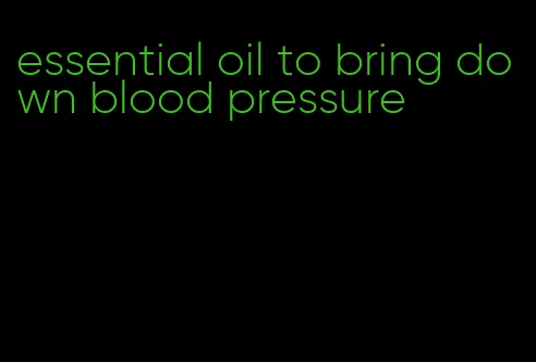 essential oil to bring down blood pressure
