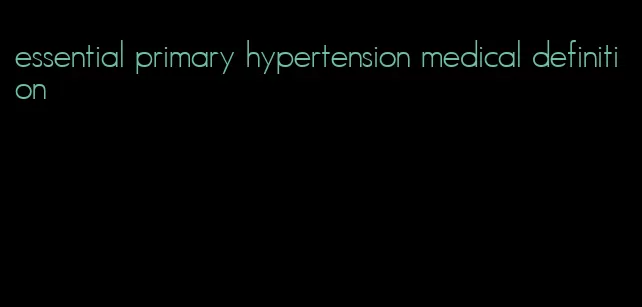 essential primary hypertension medical definition