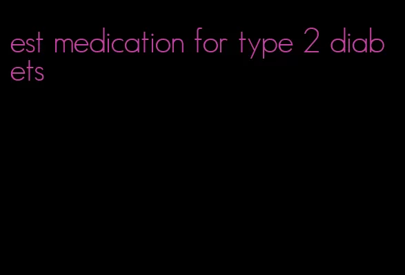 est medication for type 2 diabets
