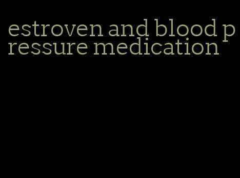 estroven and blood pressure medication