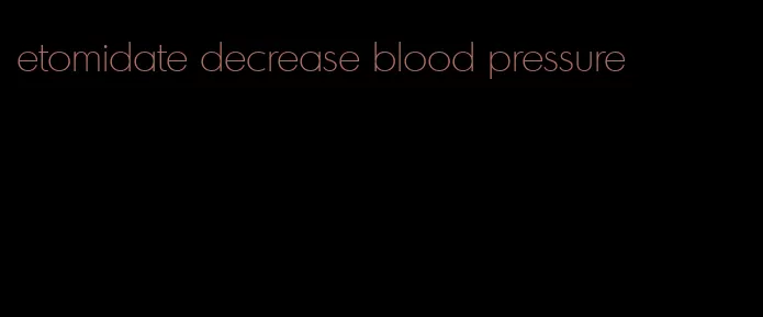 etomidate decrease blood pressure