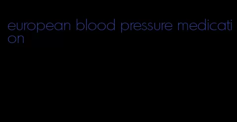 european blood pressure medication
