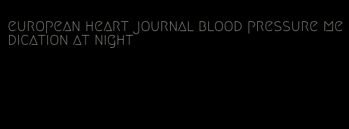 european heart journal blood pressure medication at night