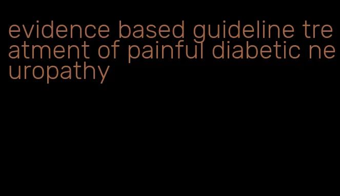 evidence based guideline treatment of painful diabetic neuropathy
