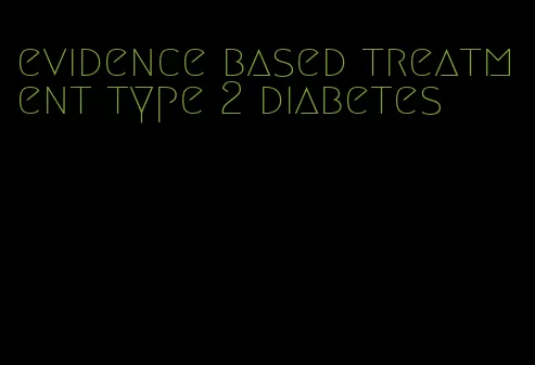 evidence based treatment type 2 diabetes