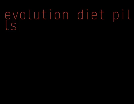 evolution diet pills