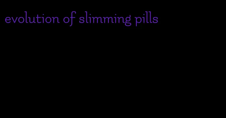 evolution of slimming pills