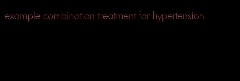 example combination treatment for hypertension