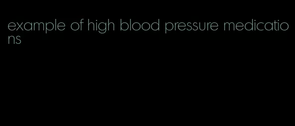 example of high blood pressure medications
