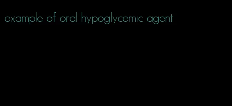 example of oral hypoglycemic agent