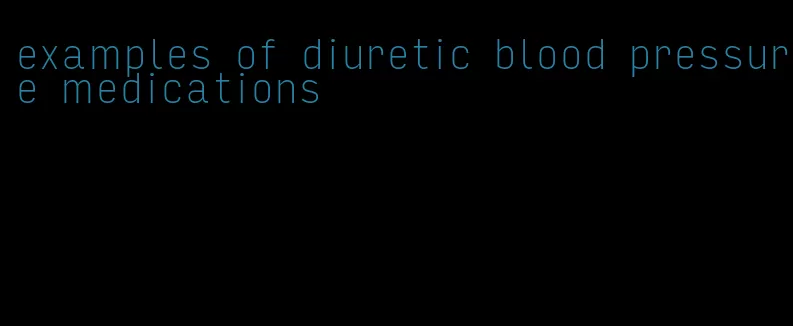 examples of diuretic blood pressure medications