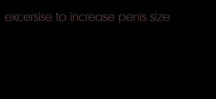 excersise to increase penis size