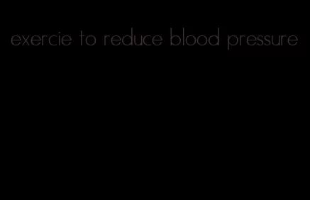 exercie to reduce blood pressure