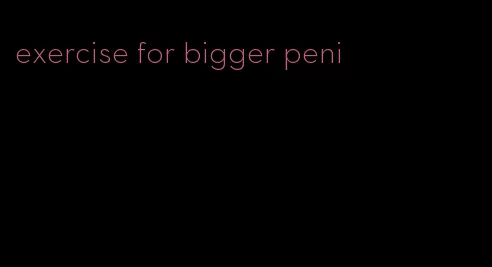 exercise for bigger peni